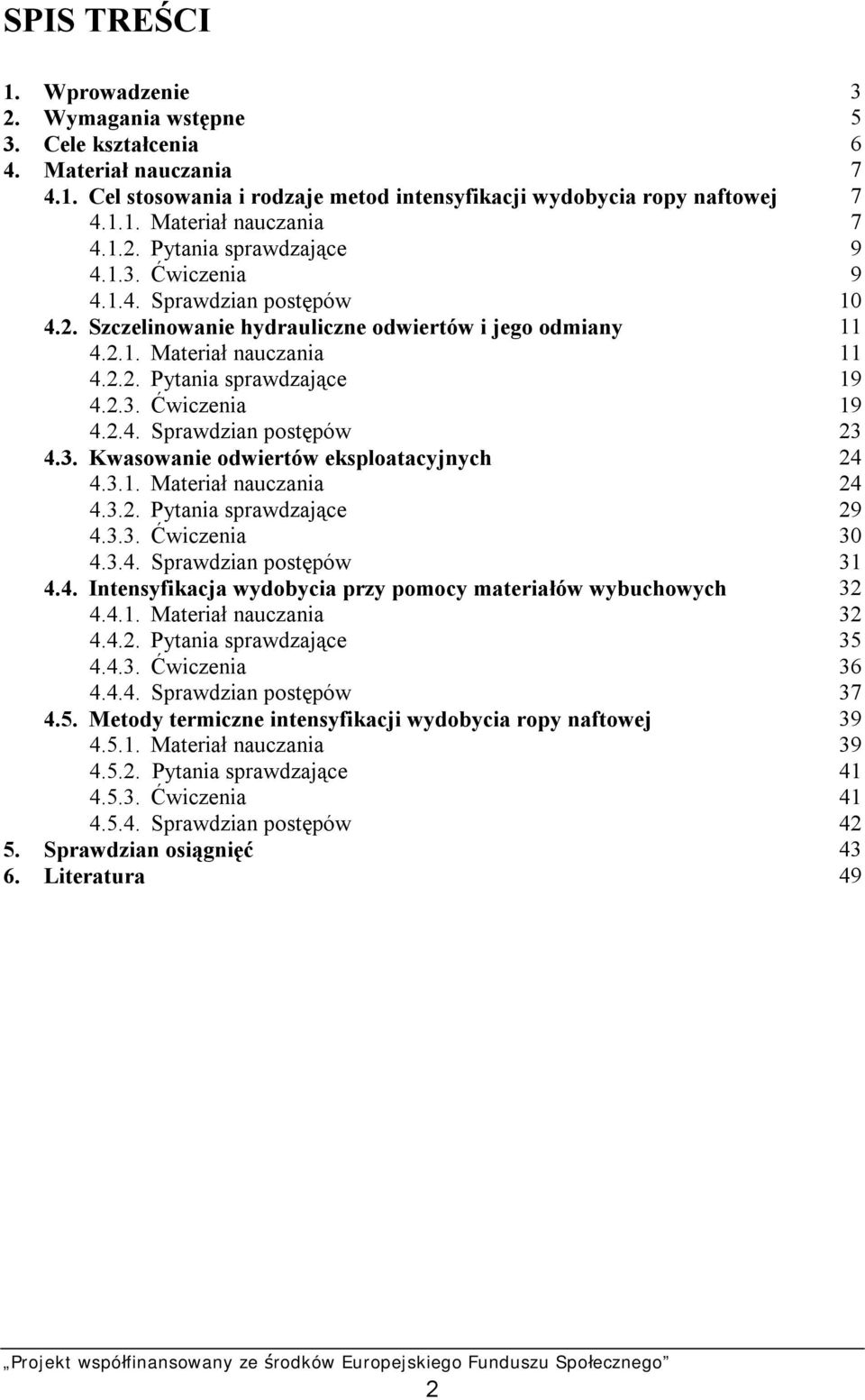 3. Kwasowanie odwiertów eksploatacyjnych 24 4.3.1. Materiał nauczania 24 4.3.2. Pytania sprawdzające 29 4.3.3. Ćwiczenia 30 4.3.4. Sprawdzian postępów 31 4.4. Intensyfikacja wydobycia przy pomocy materiałów wybuchowych 32 4.