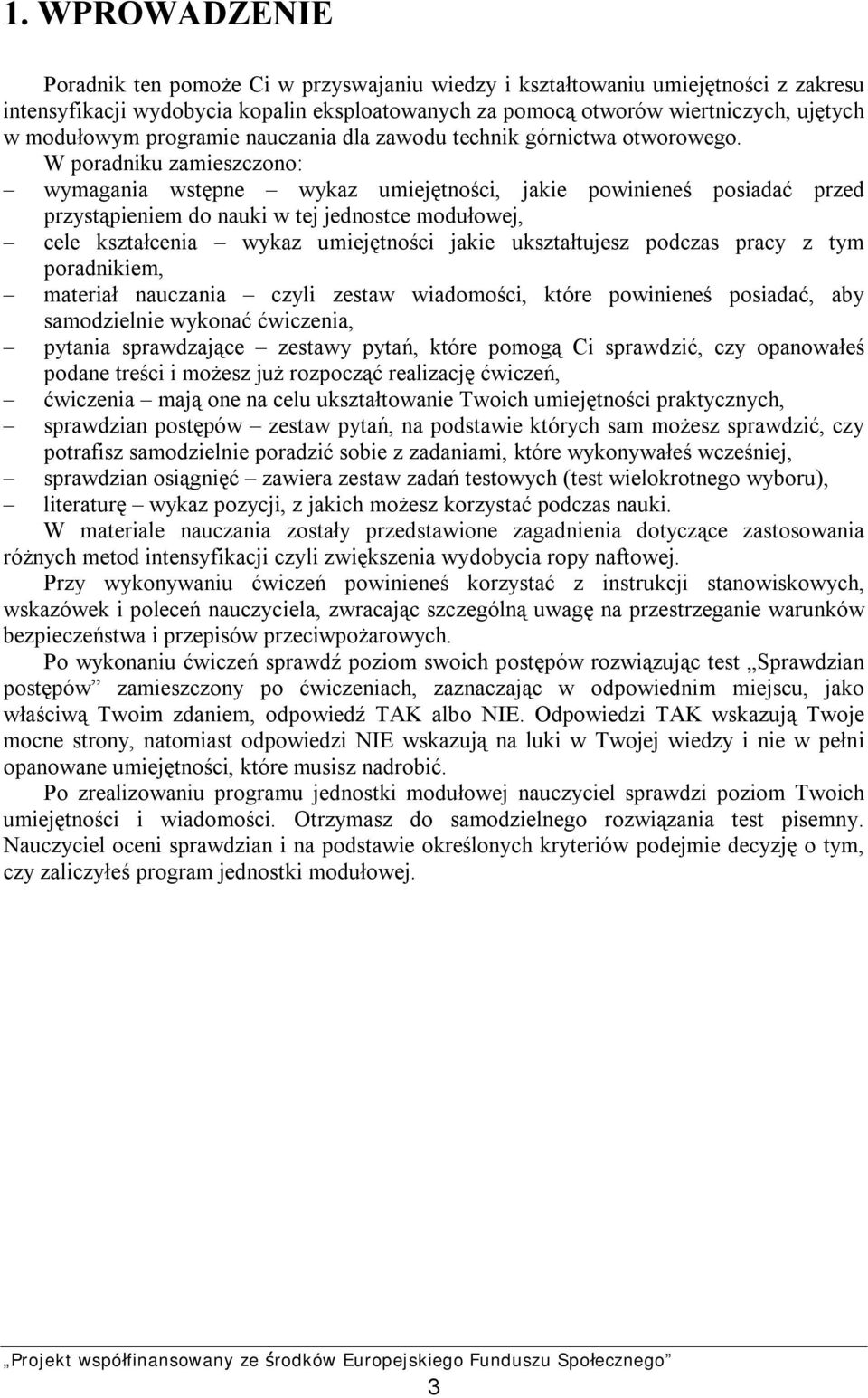 W poradniku zamieszczono: wymagania wstępne wykaz umiejętności, jakie powinieneś posiadać przed przystąpieniem do nauki w tej jednostce modułowej, cele kształcenia wykaz umiejętności jakie