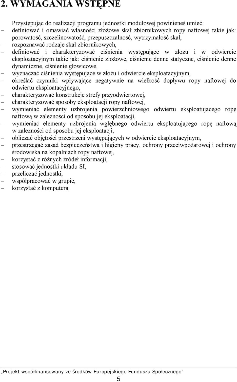 ciśnienie złożowe, ciśnienie denne statyczne, ciśnienie denne dynamiczne, ciśnienie głowicowe, wyznaczać ciśnienia występujące w złożu i odwiercie eksploatacyjnym, określać czynniki wpływające