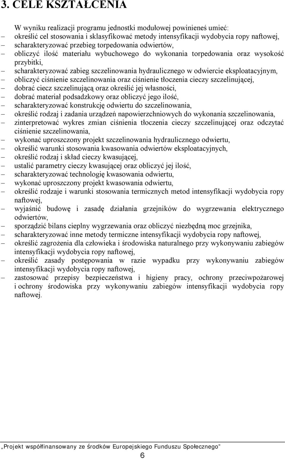 obliczyć ciśnienie szczelinowania oraz ciśnienie tłoczenia cieczy szczelinującej, dobrać ciecz szczelinującą oraz określić jej własności, dobrać materiał podsadzkowy oraz obliczyć jego ilość,