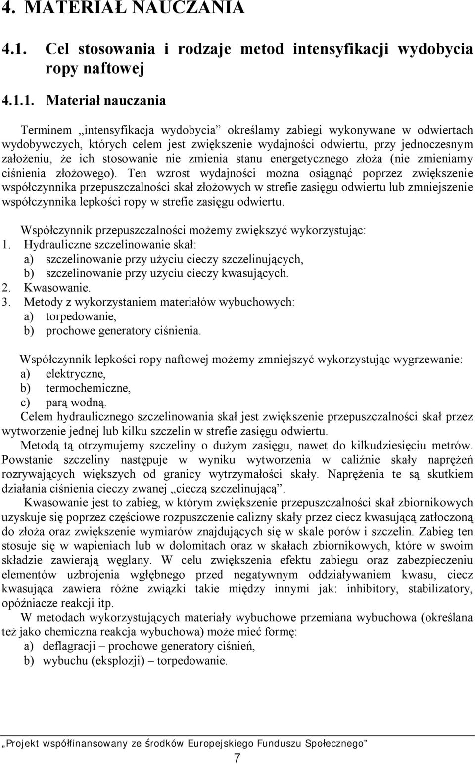 1. Materiał nauczania Terminem intensyfikacja wydobycia określamy zabiegi wykonywane w odwiertach wydobywczych, których celem jest zwiększenie wydajności odwiertu, przy jednoczesnym założeniu, że ich