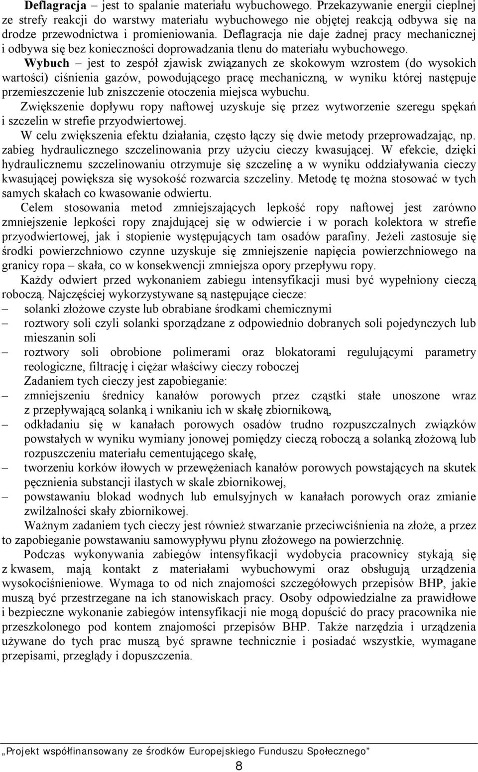 Deflagracja nie daje żadnej pracy mechanicznej i odbywa się bez konieczności doprowadzania tlenu do materiału wybuchowego.