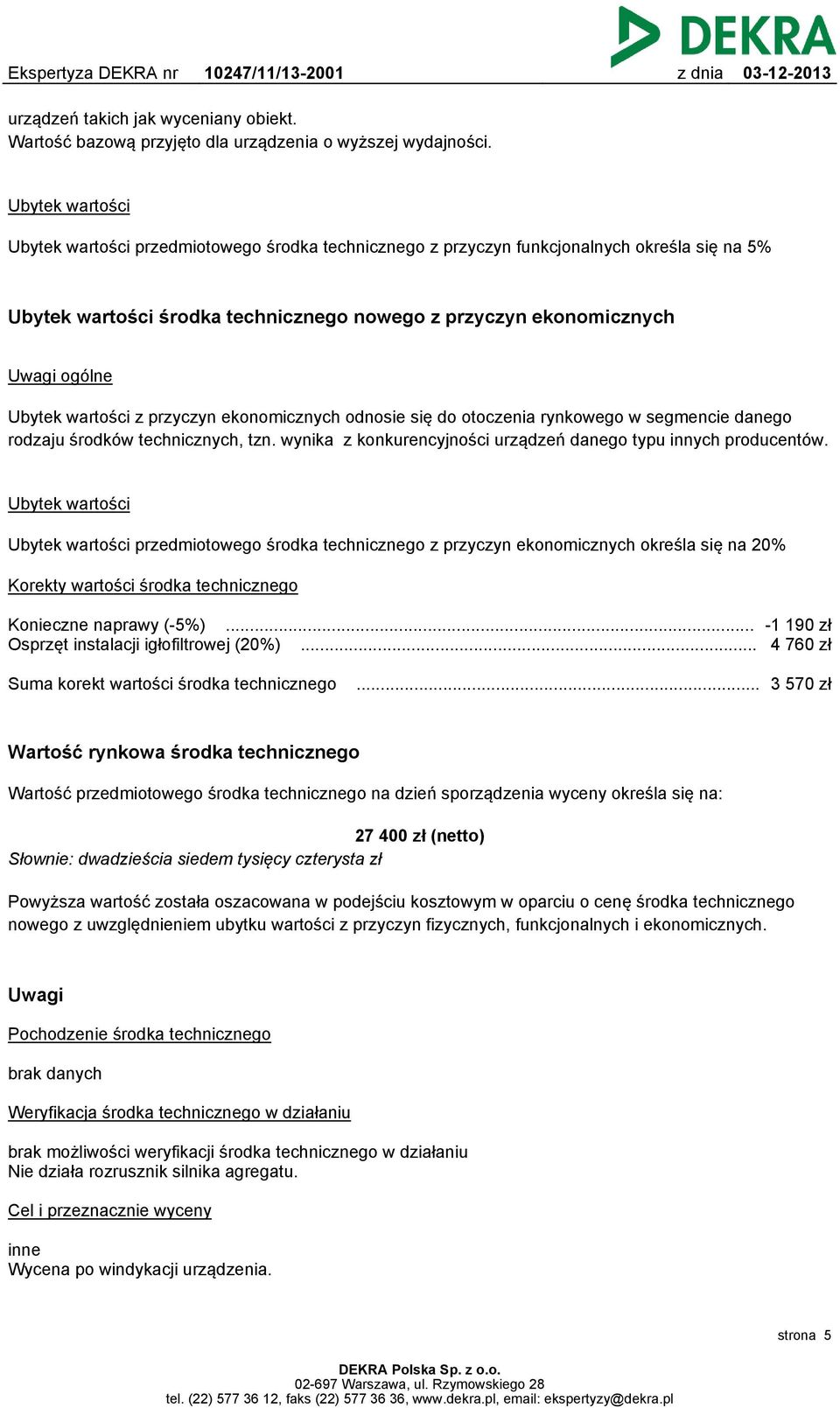 wartości z przyczyn ekonomicznych odnosie się do otoczenia rynkowego w segmencie danego rodzaju środków technicznych, tzn. wynika z konkurencyjności urządzeń danego typu innych producentów.