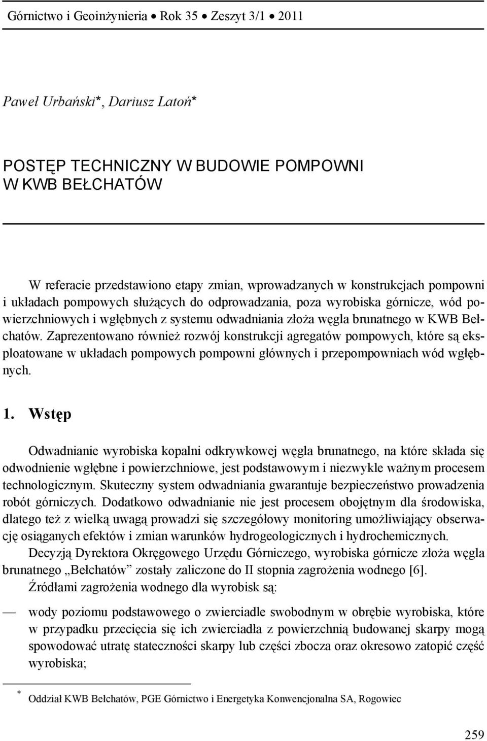 Zaprezentowano również rozwój konstrukcji agregatów pompowych, które są eksploatowane w układach pompowych pompowni głównych i przepompowniach wód wgłębnych. 1.