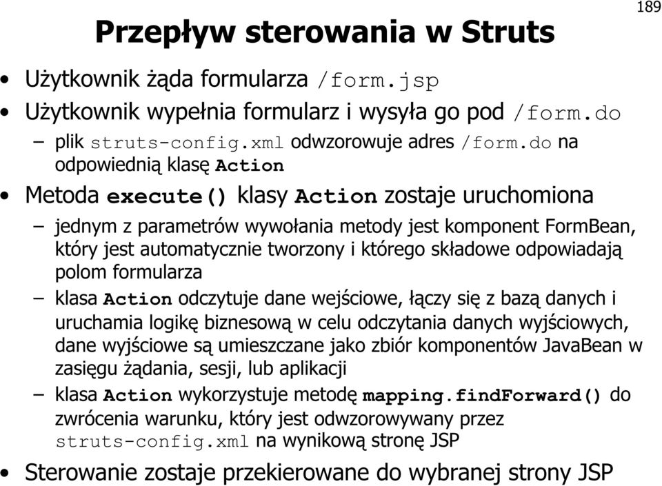 odpowiadają polom formularza klasa Action odczytuje dane wejściowe, łączy się z bazą danych i uruchamia logikę biznesową w celu odczytania danych wyjściowych, dane wyjściowe są umieszczane jako zbiór