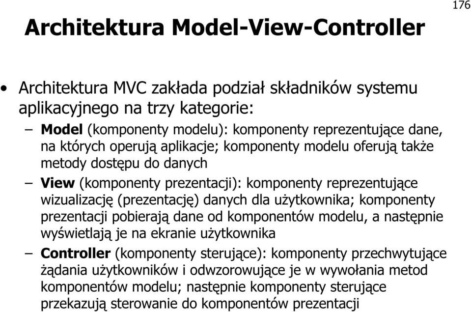 danych dla użytkownika; komponenty prezentacji pobierają dane od komponentów modelu, a następnie wyświetlają je na ekranie użytkownika Controller (komponenty sterujące):