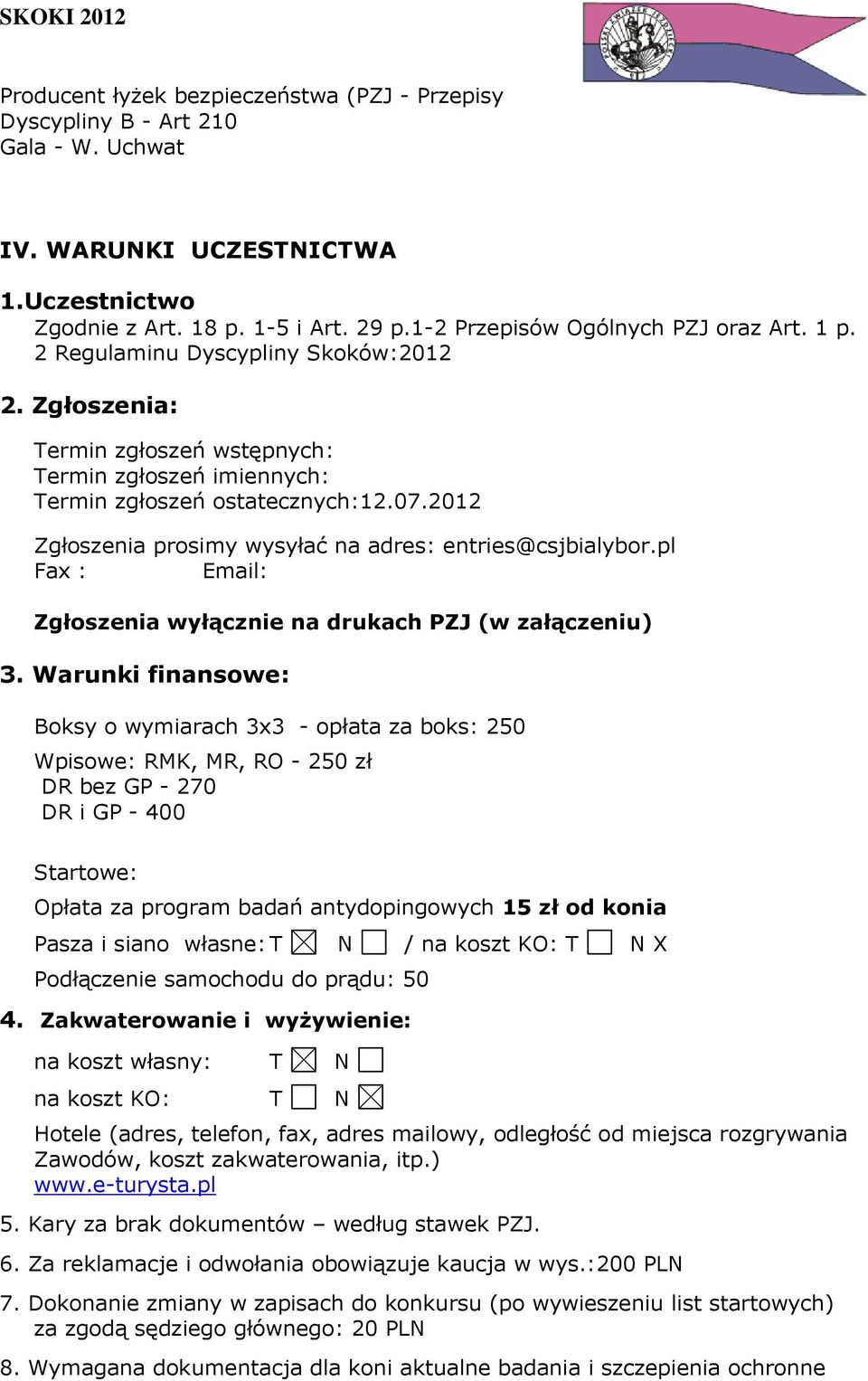 2012 Zgłoszenia prosimy wysyłać na adres: entries@csjbialybor.pl Fax : Email: Zgłoszenia wyłącznie na drukach PZJ (w załączeniu) 3.