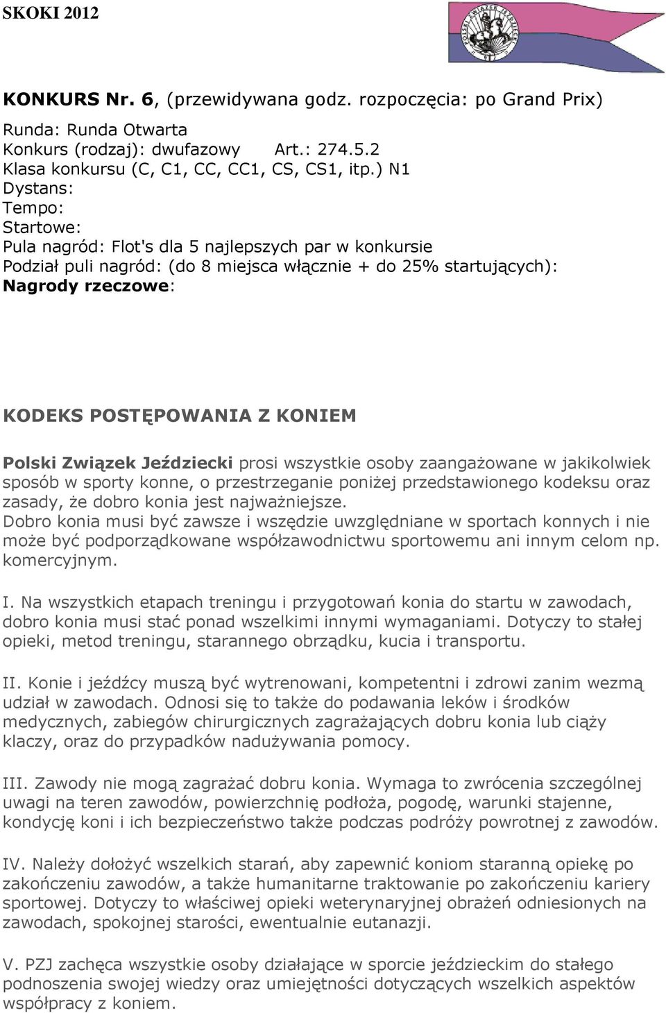 dobro konia jest najważniejsze. Dobro konia musi być zawsze i wszędzie uwzględniane w sportach konnych i nie może być podporządkowane współzawodnictwu sportowemu ani innym celom np. komercyjnym. I.