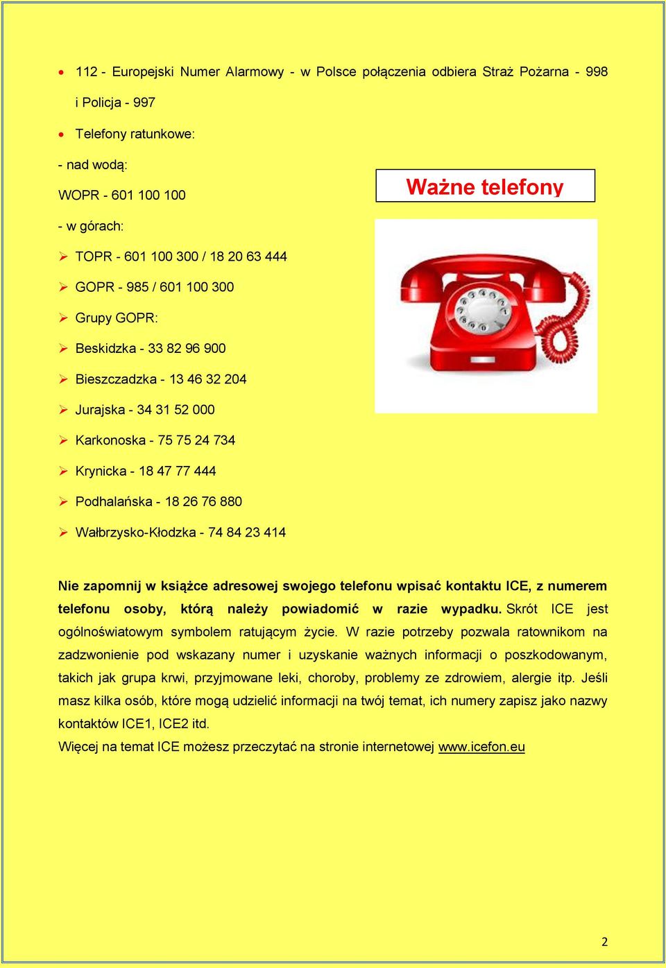 880 Wałbrzysko-Kłodzka - 74 84 23 414 Nie zapomnij w książce adresowej swojego telefonu wpisać kontaktu ICE, z numerem telefonu osoby, którą należy powiadomić w razie wypadku.