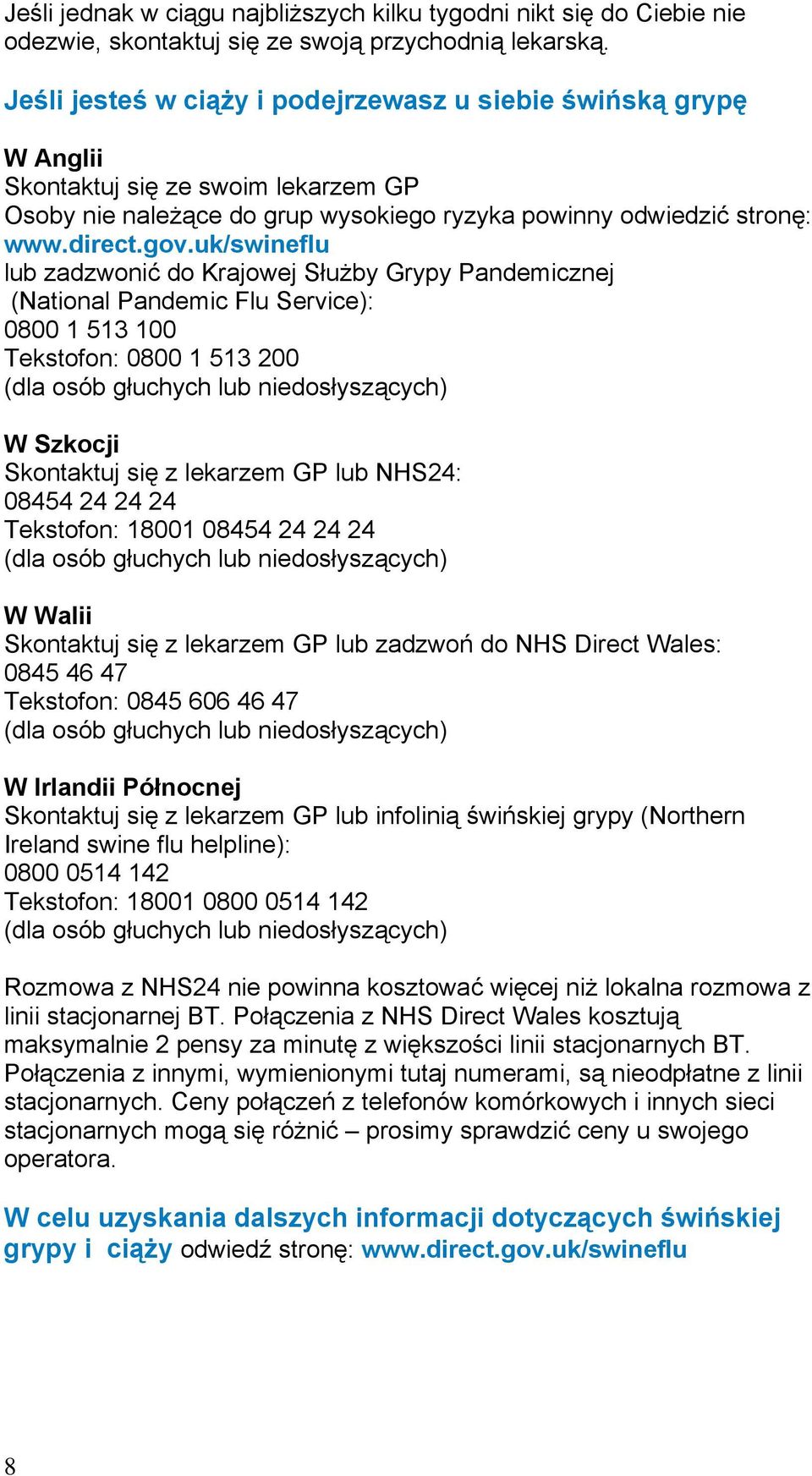 uk/swineflu lub zadzwonić do Krajowej Służby Grypy Pandemicznej (National Pandemic Flu Service): 0800 1 513 100 Tekstofon: 0800 1 513 200 (dla osób głuchych lub niedosłyszących) W Szkocji Skontaktuj