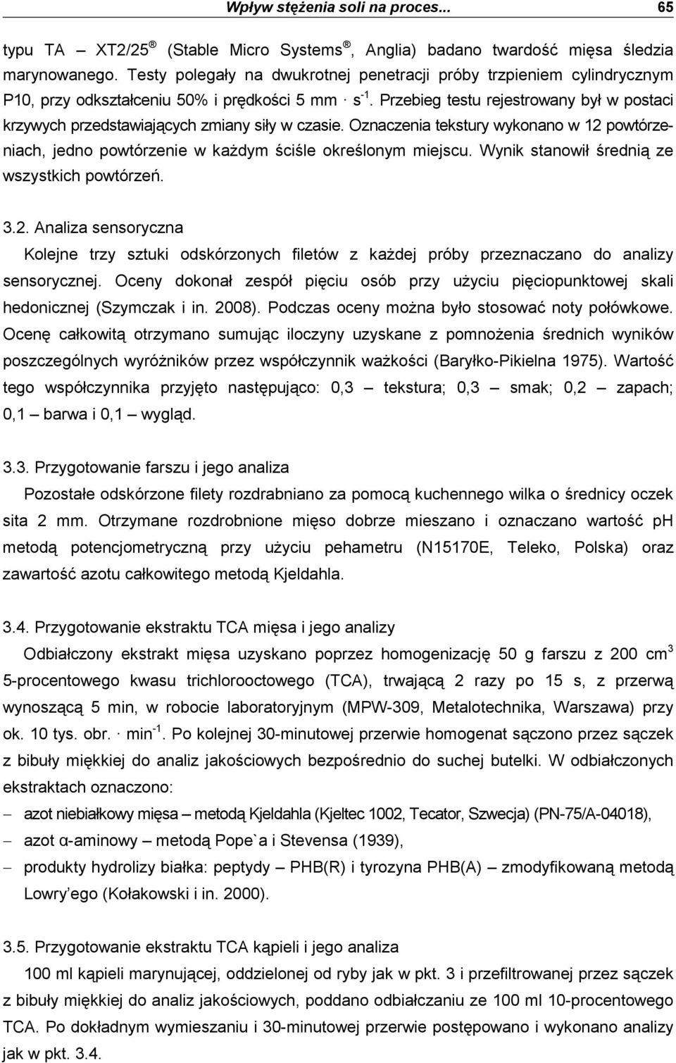 Przebieg testu rejestrowany był w postaci krzywych przedstawiających zmiany siły w czasie. Oznaczenia tekstury wykonano w 12 powtórzeniach, jedno powtórzenie w kaŝdym ściśle określonym miejscu.