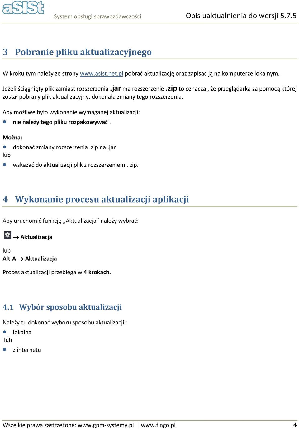 Aby możliwe było wykonanie wymaganej aktualizacji: nie należy tego pliku rozpakowywać. Można: dokonać zmiany rozszerzenia.zip na.jar wskazać do aktualizacji plik z rozszerzeniem. zip.