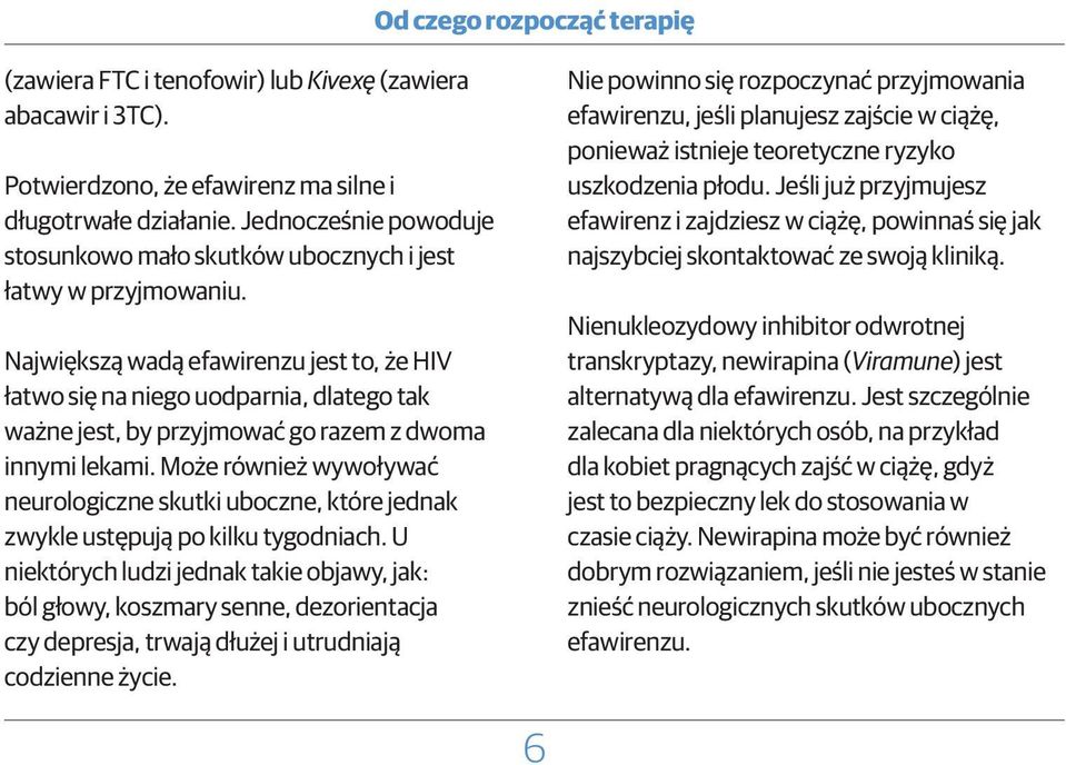 Największą wadą efawirenzu jest to, że HIV łatwo się na niego uodparnia, dlatego tak ważne jest, by przyjmować go razem z dwoma innymi lekami.