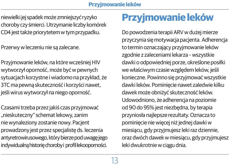 niego oporność. Czasami trzeba przez jakiś czas przyjmować nieskuteczny schemat lekowy, zanim nie wynaleziony zostanie nowy. Pacjent prowadzony jest przez specjalistę ds.