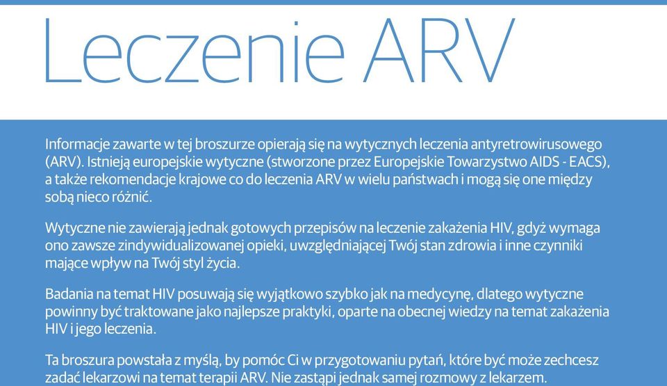 Wytyczne nie zawierają jednak gotowych przepisów na leczenie zakażenia HIV, gdyż wymaga ono zawsze zindywidualizowanej opieki, uwzględniającej Twój stan zdrowia i inne czynniki mające wpływ na Twój