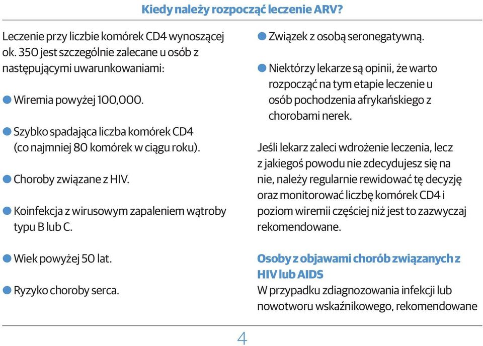 OORyzyko choroby serca. OOZwiązek z osobą seronegatywną. OONiektórzy lekarze są opinii, że warto rozpocząć na tym etapie leczenie u osób pochodzenia afrykańskiego z chorobami nerek.
