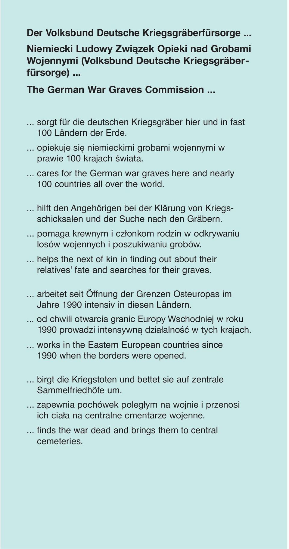 ... cares for the German war graves here and nearly 100 countries all over the world.... hilft den Angehörigen bei der Klärung von Kriegs - schicksalen und der Suche nach den Gräbern.
