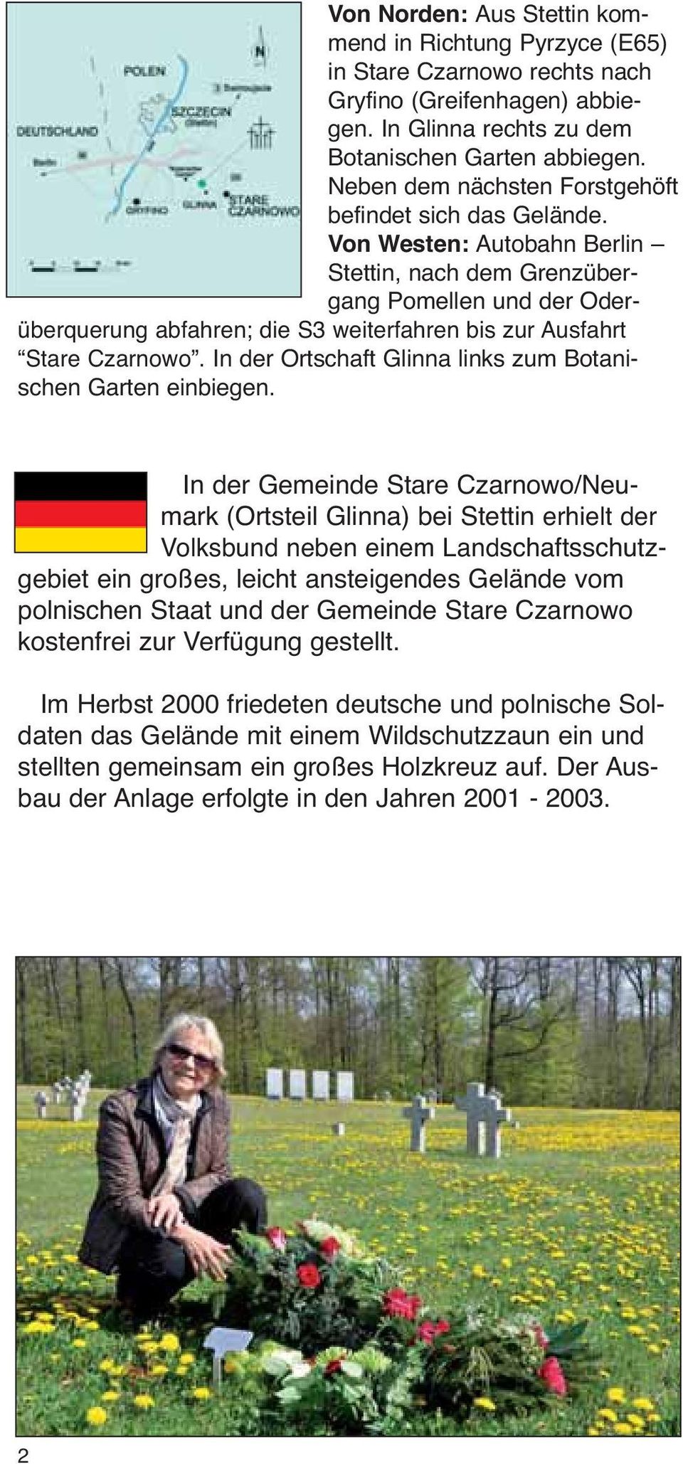 Von Westen: Autobahn Berlin Stettin, nach dem Grenzüber - gang Pomellen und der Oderüberquerung abfahren; die S3 weiterfahren bis zur Ausfahrt Stare Czarnowo.