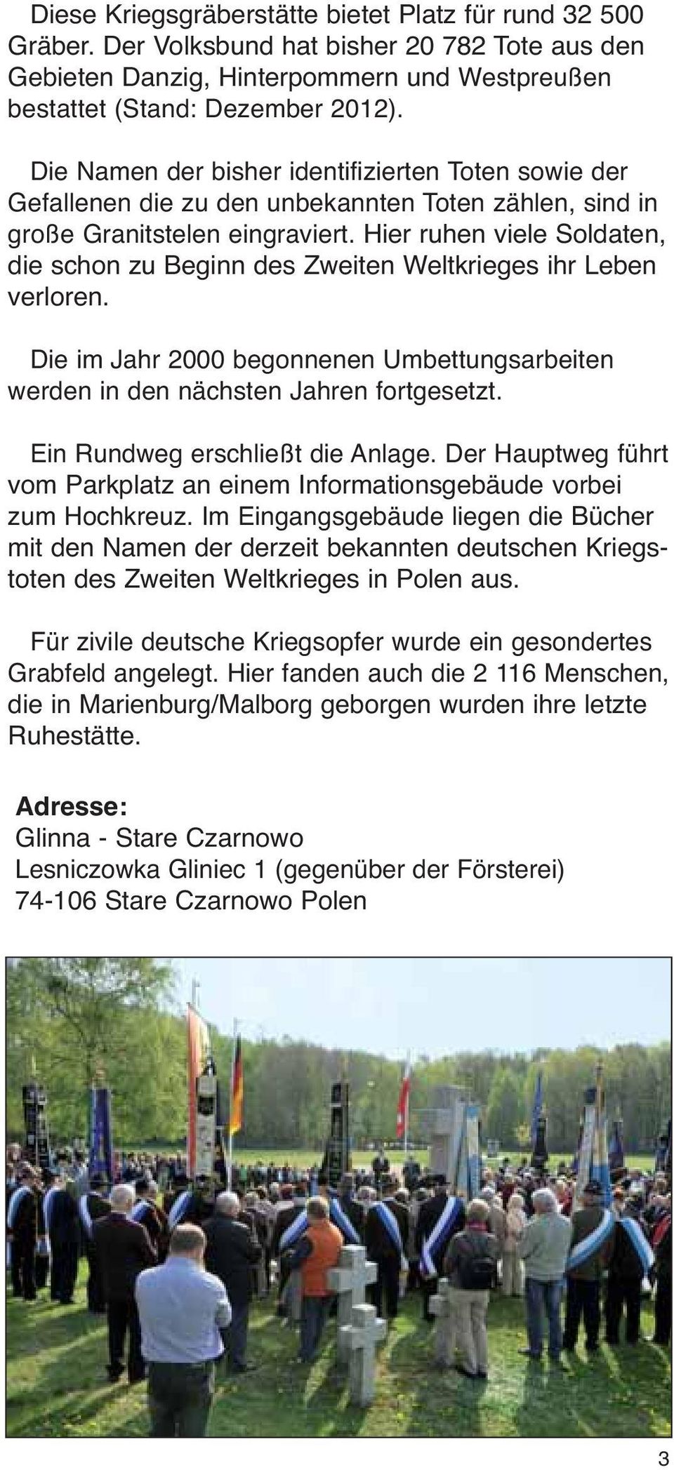 Hier ruhen viele Soldaten, die schon zu Beginn des Zweiten Weltkrieges ihr Leben verloren. Die im Jahr 2000 begonnenen Umbettungsar bei ten werden in den nächsten Jahren fortgesetzt.