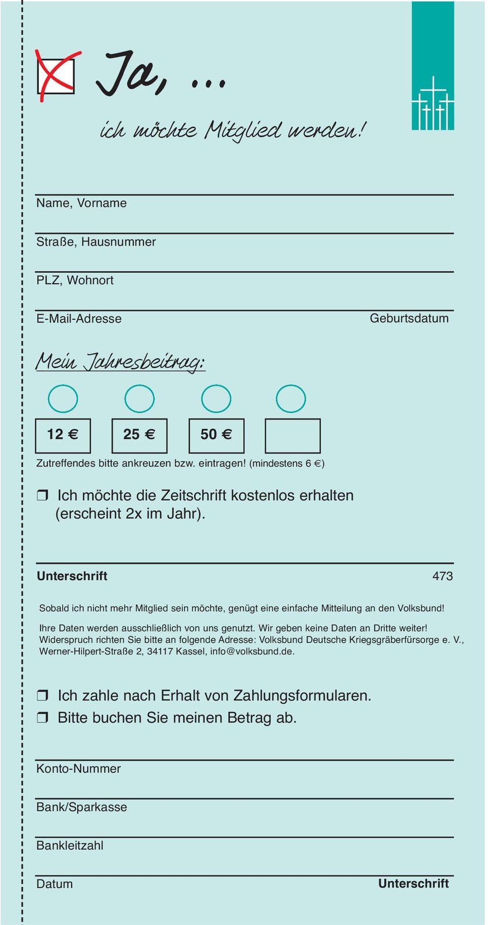 Unterschrift 473 Sobald ich nicht mehr Mitglied sein möchte, genügt eine einfache Mitteilung an den Volksbund! Ihre Daten werden ausschließlich von uns genutzt.