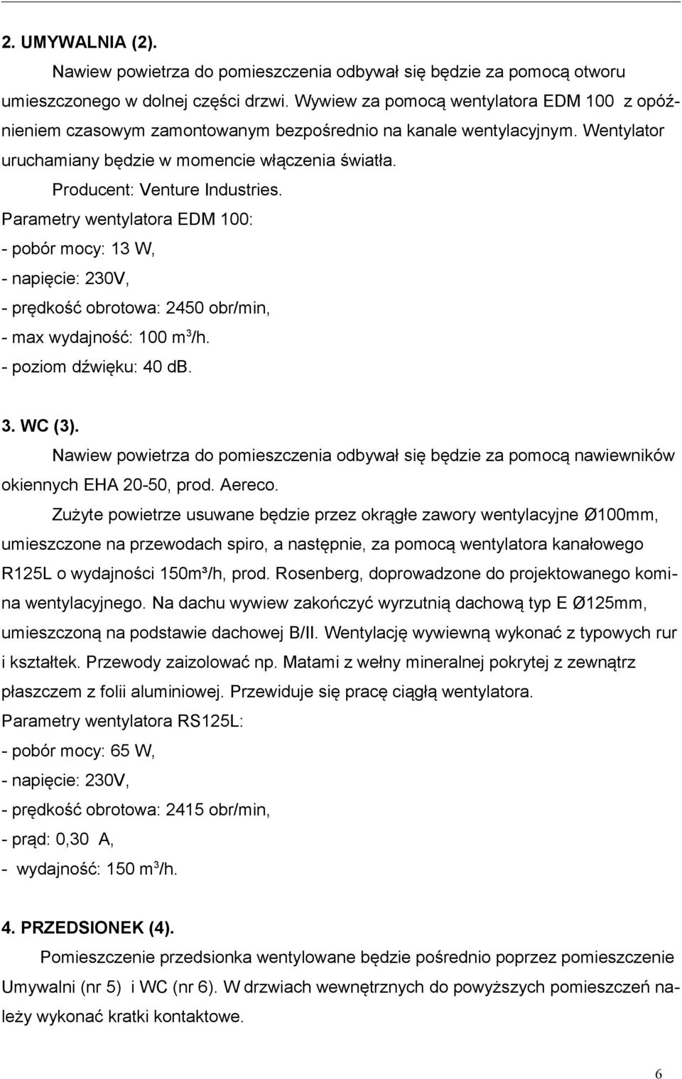 Producent: Venture Industries. Parametry wentylatora EDM 100: - pobór mocy: 13 W, - napięcie: 230V, - prędkość obrotowa: 2450 obr/min, - max wydajność: 100 m 3 /h. - poziom dźwięku: 40 db. 3. WC (3).