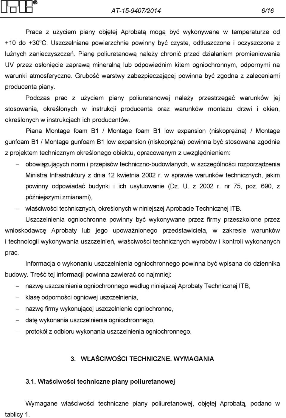 Pianę poliuretanową należy chronić przed działaniem promieniowania UV przez osłonięcie zaprawą mineralną lub odpowiednim kitem ogniochronnym, odpornymi na warunki atmosferyczne.