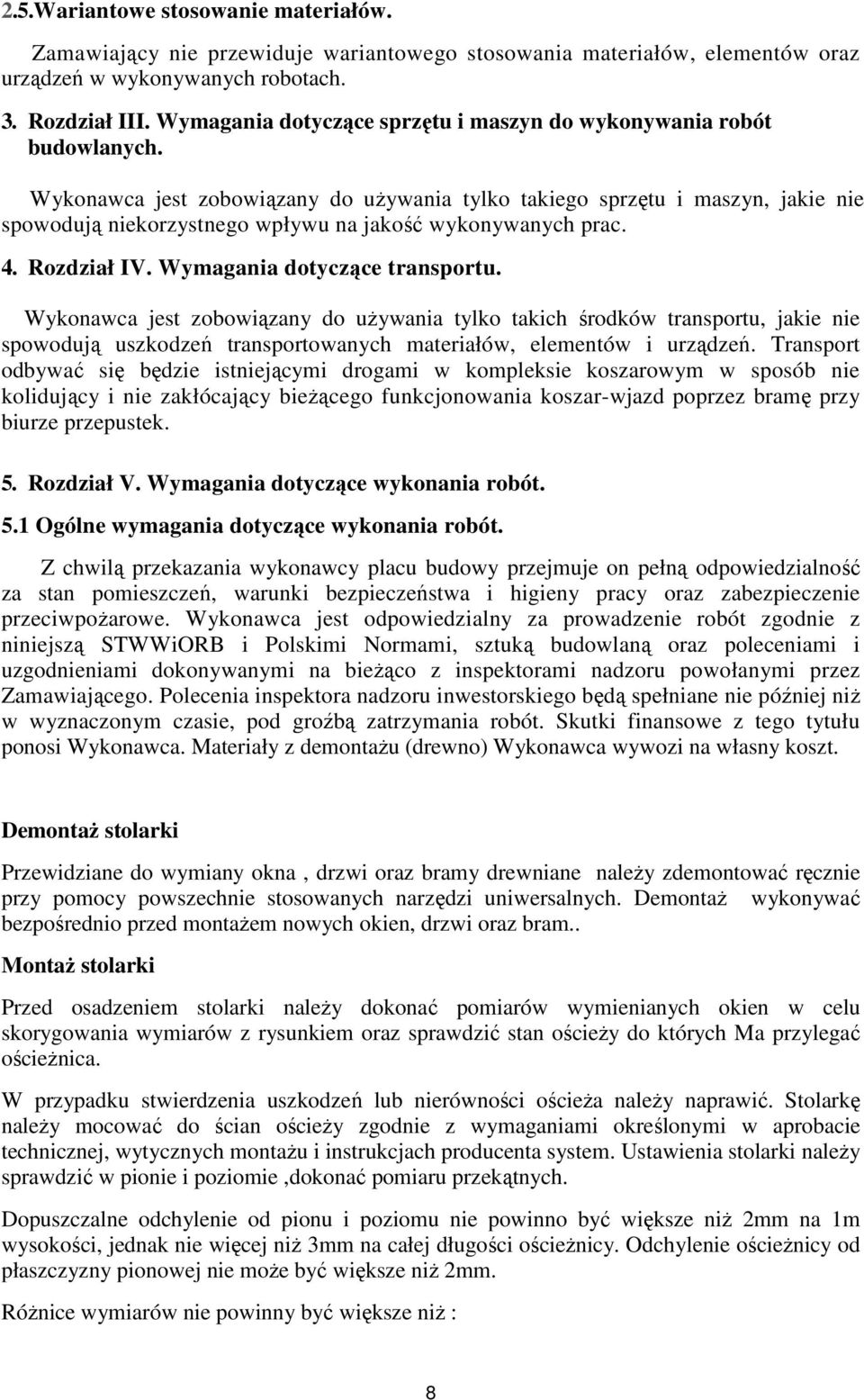 Wykonawca jest zobowiązany do uŝywania tylko takiego sprzętu i maszyn, jakie nie spowodują niekorzystnego wpływu na jakość wykonywanych prac. 4. Rozdział IV. Wymagania dotyczące transportu.