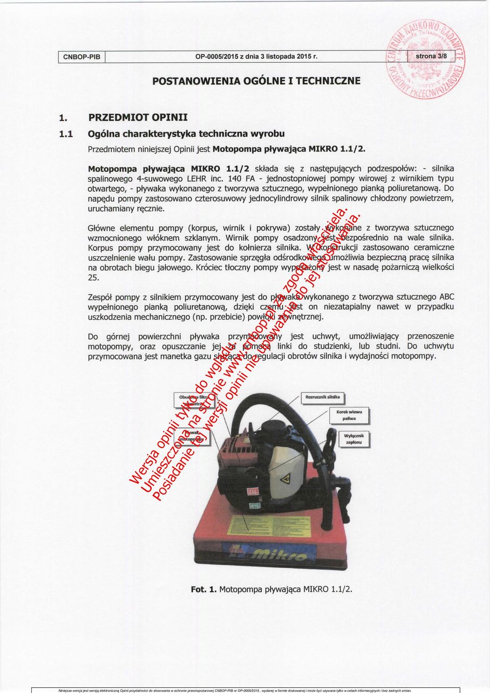 cych podzespotow: - silnika spalinowego 4-suwowego LEHR inc. 140 FA - jednostopniowej pompy wirowej z wirnikiem typu otwartego, - pfywaka wykonanego z tworzywa sztucznego, wypetnionego pianka.