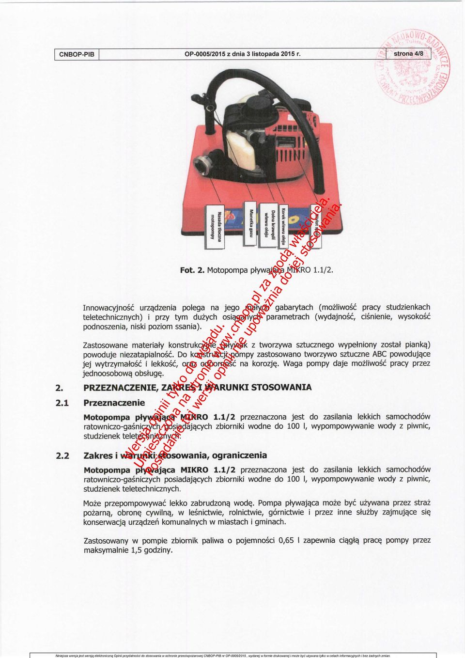 Zastosowane materiaty konstrukcyjne (ptywak z tworzywa sztucznego wypelniony zostat piankaj powoduje niezatapialnosc. Do konstrukcji pompy zastosowano tworzywo sztuczne ABC powoduja.