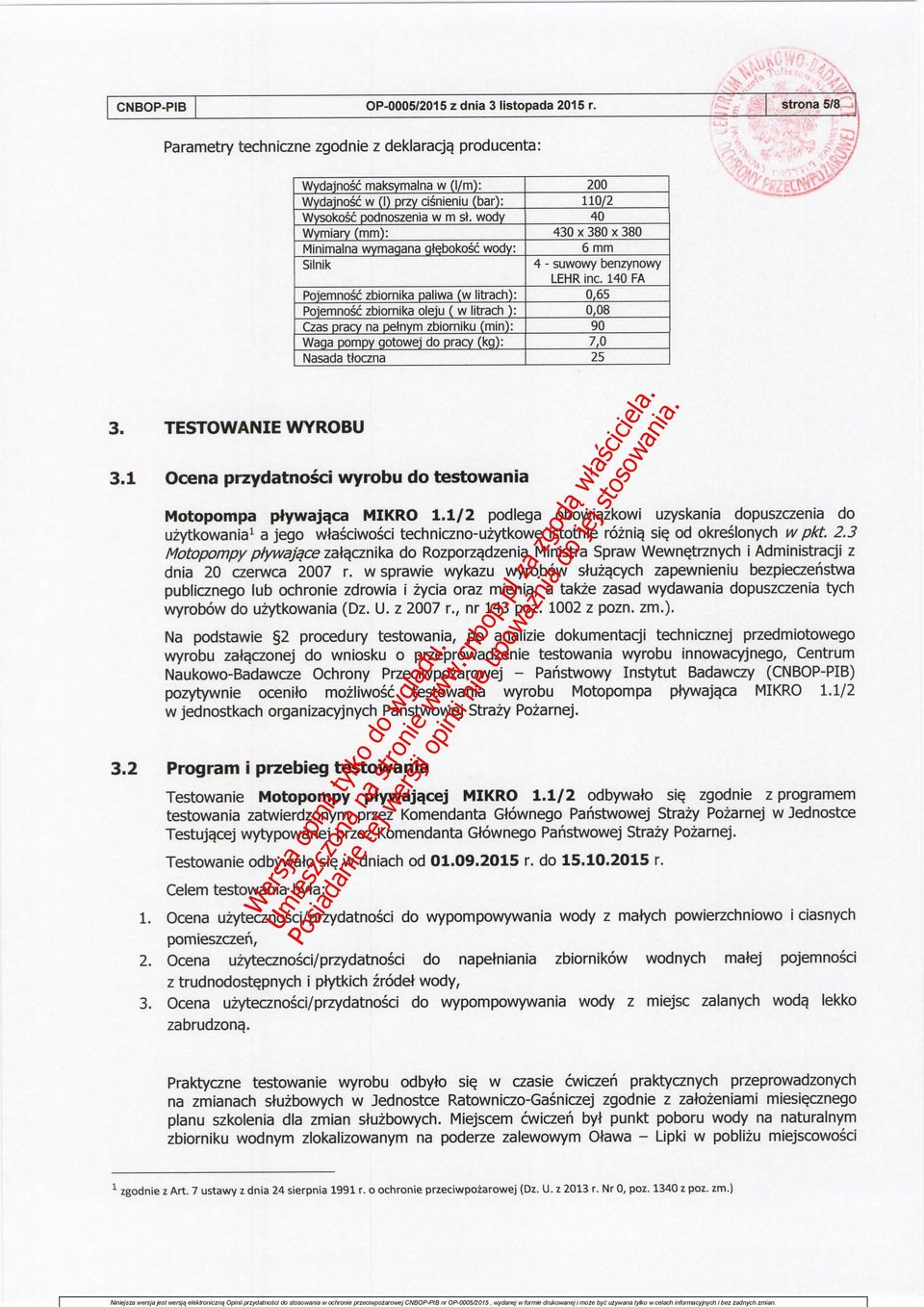 wody Wymiary (mm): Minimalna wymagana g^bokosc wody: Silnik Pojemnosc zbiornika paliwa (w litrach): Pojemnosc zbiornika oleju ( w litrach ): Czas pracy na petnym zbiorniku (min): Waga pompy gotowej