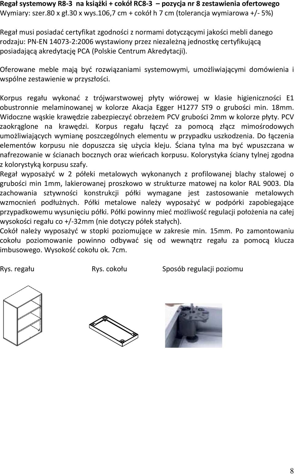 jednostkę certyfikującą posiadającą akredytację PCA (Polskie Centrum Akredytacji). Oferowane meble mają być rozwiązaniami systemowymi, umożliwiającymi domówienia i wspólne zestawienie w przyszłości.