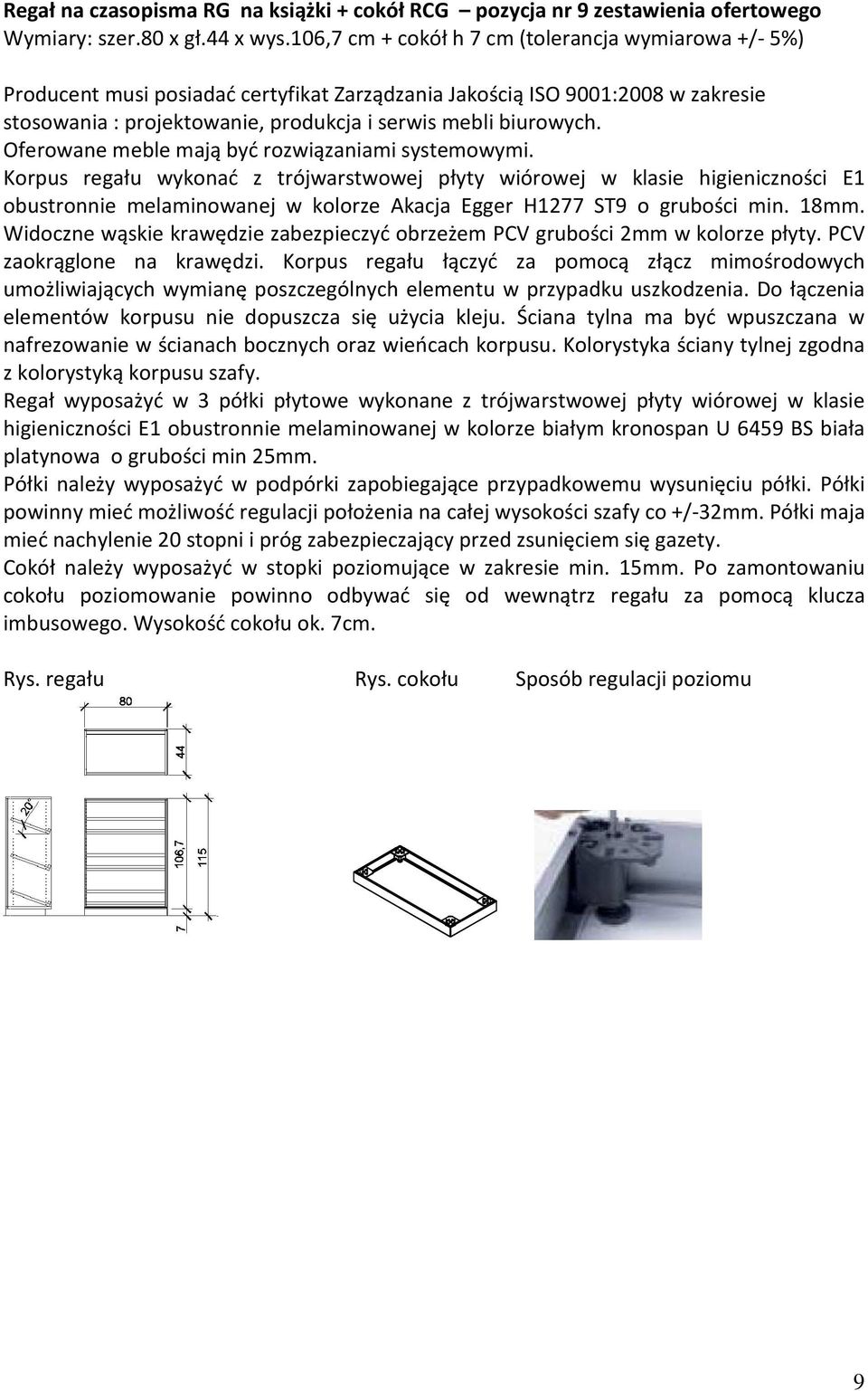 Oferowane meble mają być rozwiązaniami systemowymi.