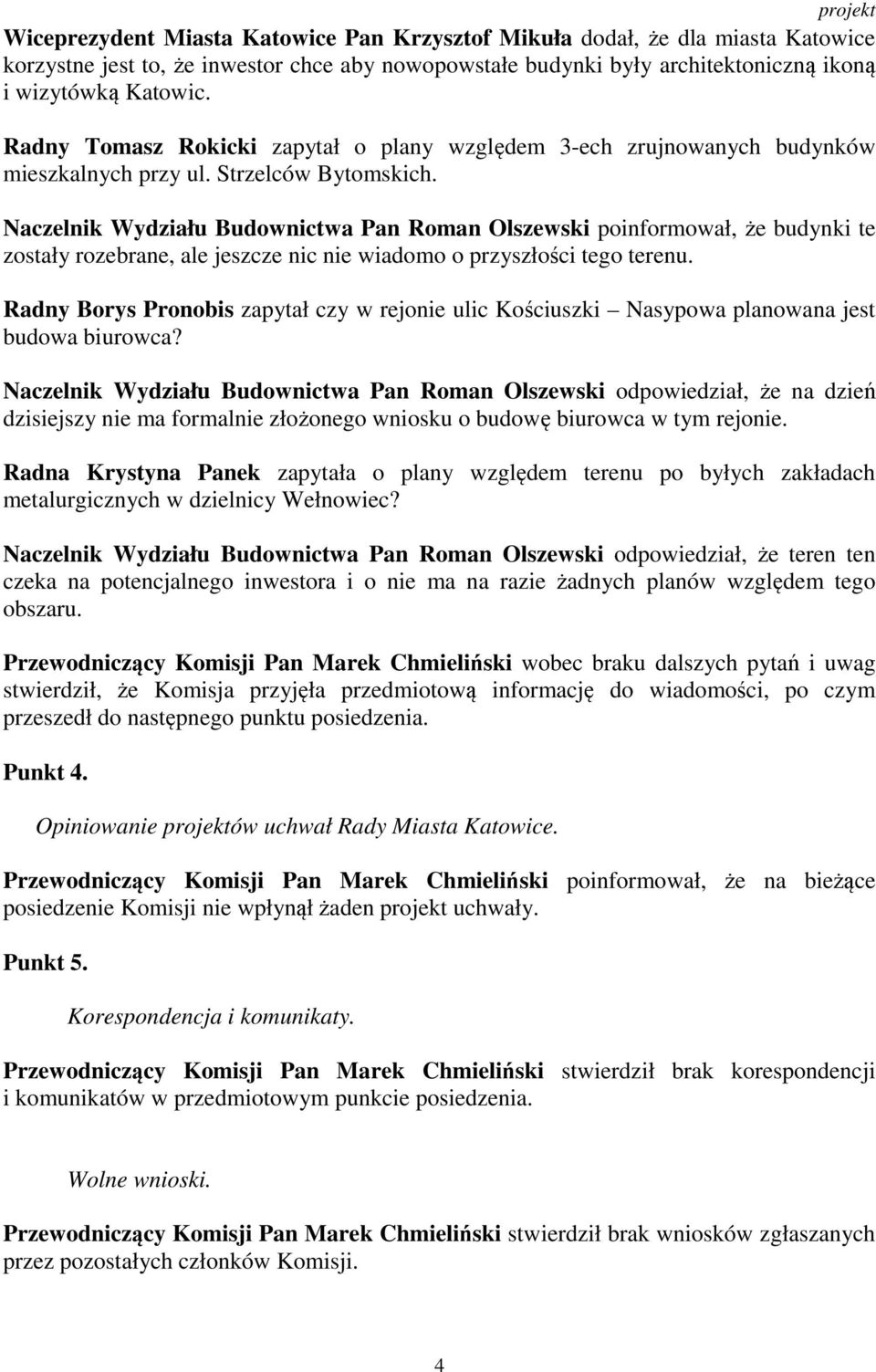 Naczelnik Wydziału Budownictwa Pan Roman Olszewski poinformował, że budynki te zostały rozebrane, ale jeszcze nic nie wiadomo o przyszłości tego terenu.