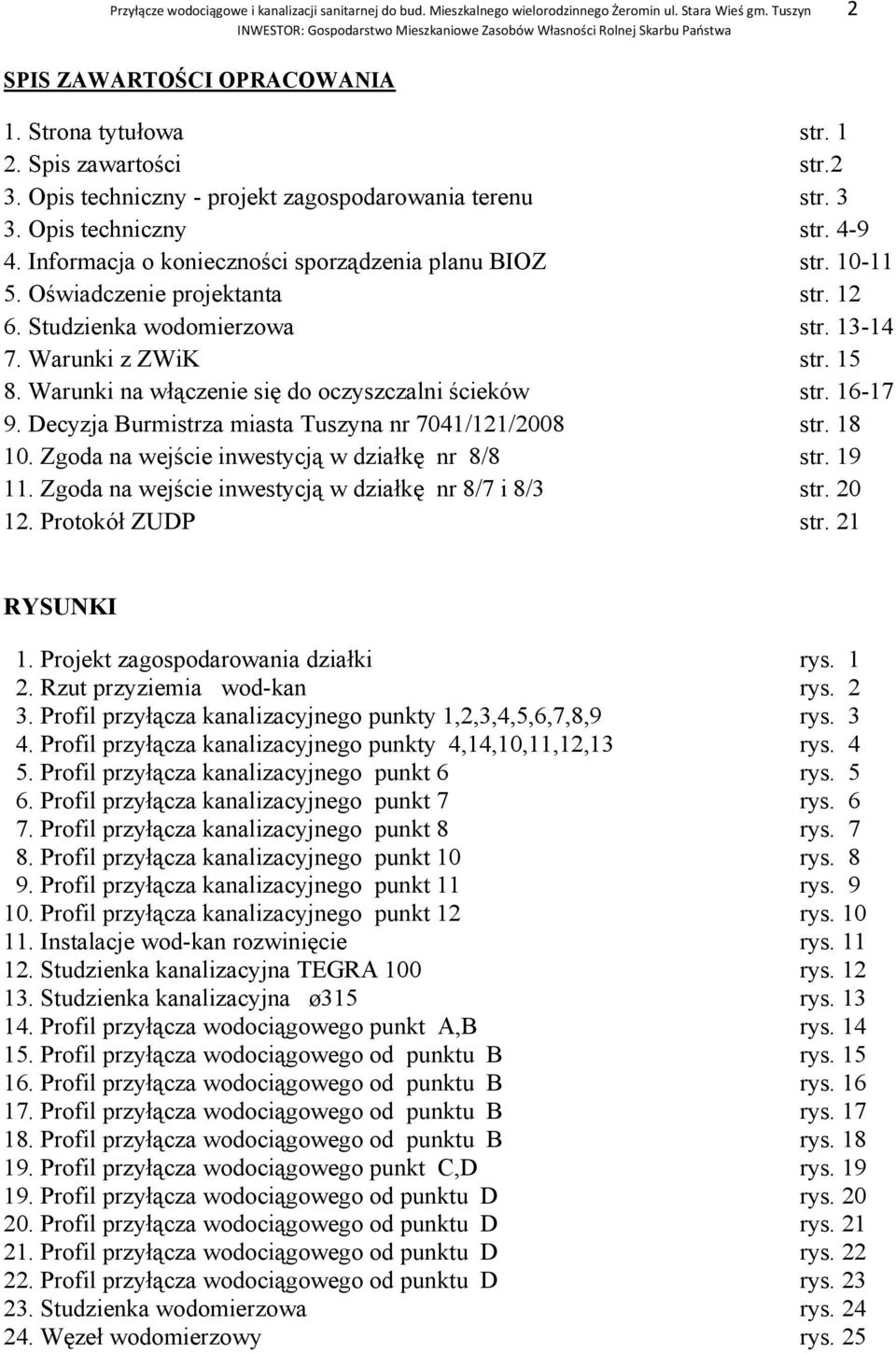 3 3. Opis techniczny str. 4-9 4. Informacja o konieczności sporządzenia planu BIOZ str. 10-11 5. Oświadczenie projektanta str. 12 6. Studzienka wodomierzowa str. 13-14 7. Warunki z ZWiK str. 15 8.