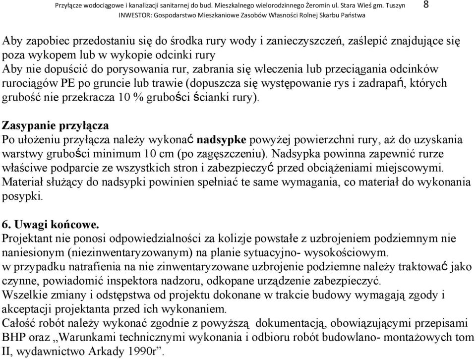 nie dopuścić do porysowania rur, zabrania się wleczenia lub przeciągania odcinków rurociągów PE po gruncie lub trawie (dopuszcza się występowanie rys i zadrapań, których grubość nie przekracza 10 %