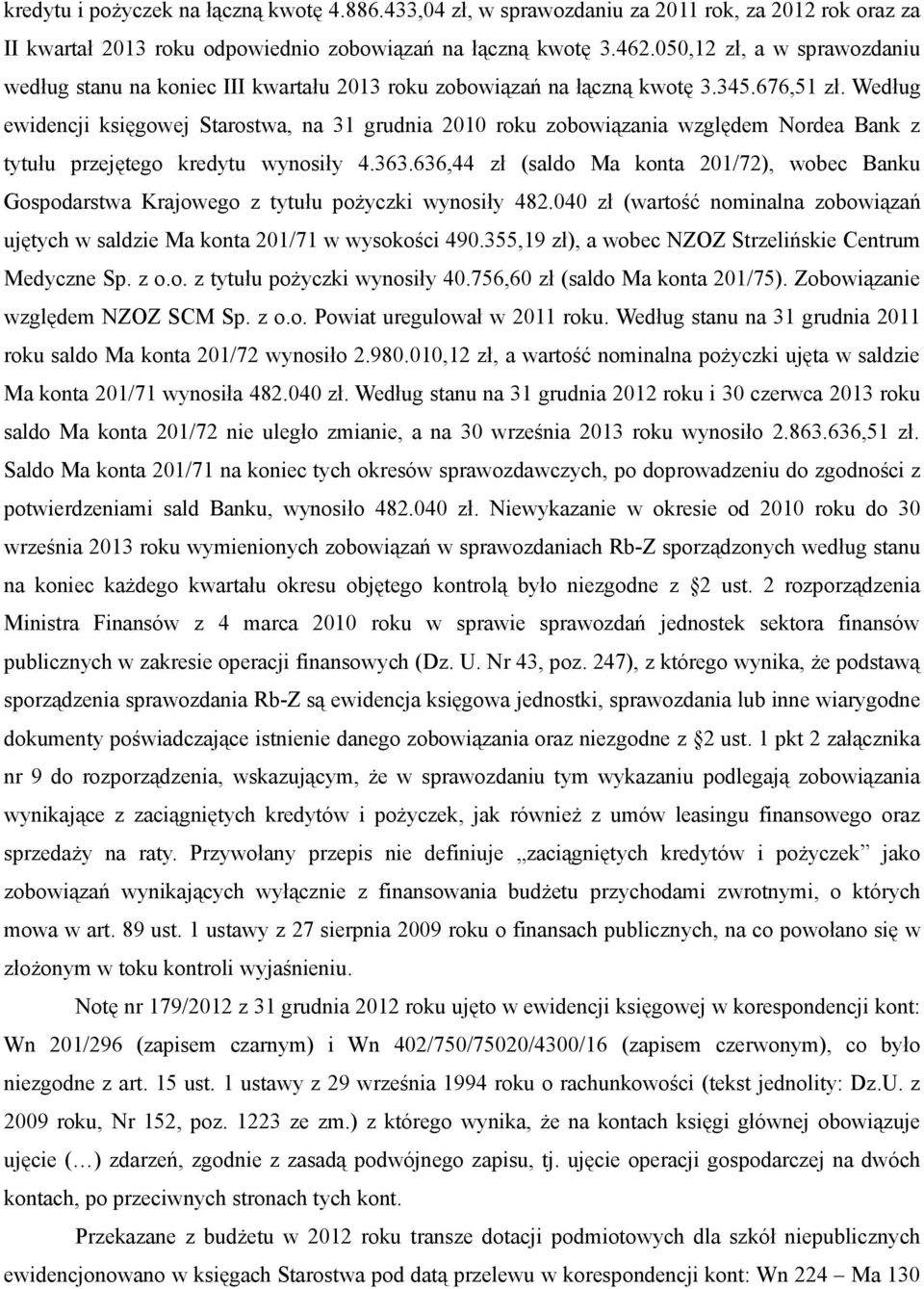 Według ewidencji księgowej Starostwa, na 31 grudnia 2010 roku zobowiązania względem Nordea Bank z tytułu przejętego kredytu wynosiły 4.363.