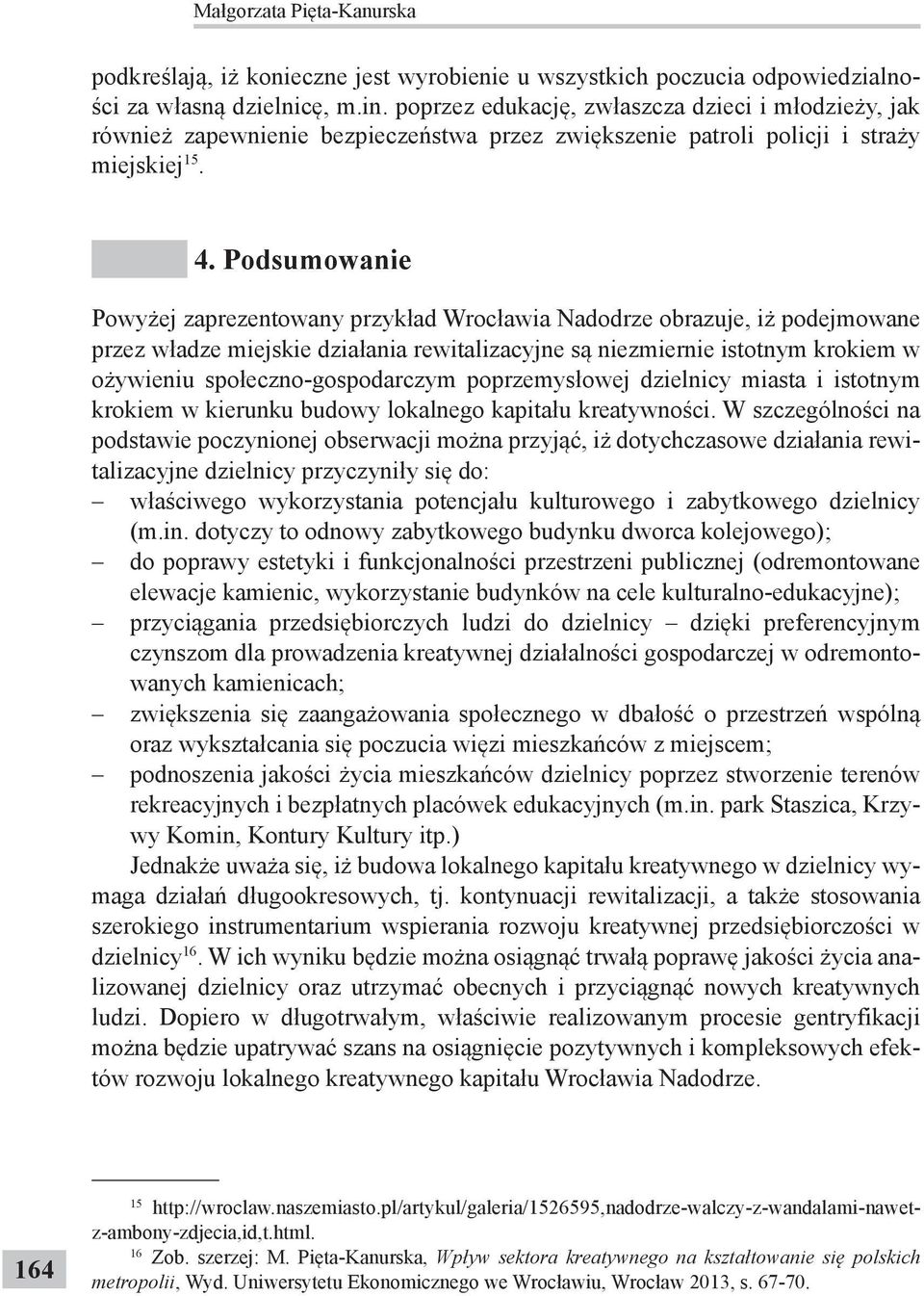 Podsumowanie Powyżej zaprezentowany przykład Wrocławia Nadodrze obrazuje, iż podejmowane przez władze miejskie działania rewitalizacyjne są niezmiernie istotnym krokiem w ożywieniu