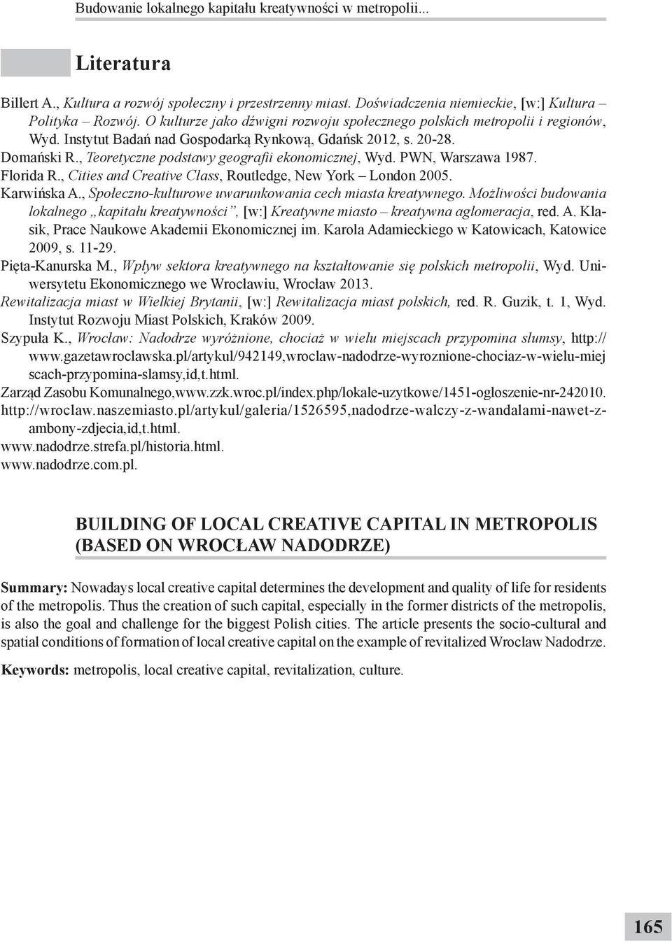 , Teoretyczne podstawy geografii ekonomicznej, Wyd. PWN, Warszawa 1987. Florida R., Cities and Creative Class, Routledge, New York London 2005. Karwińska A.