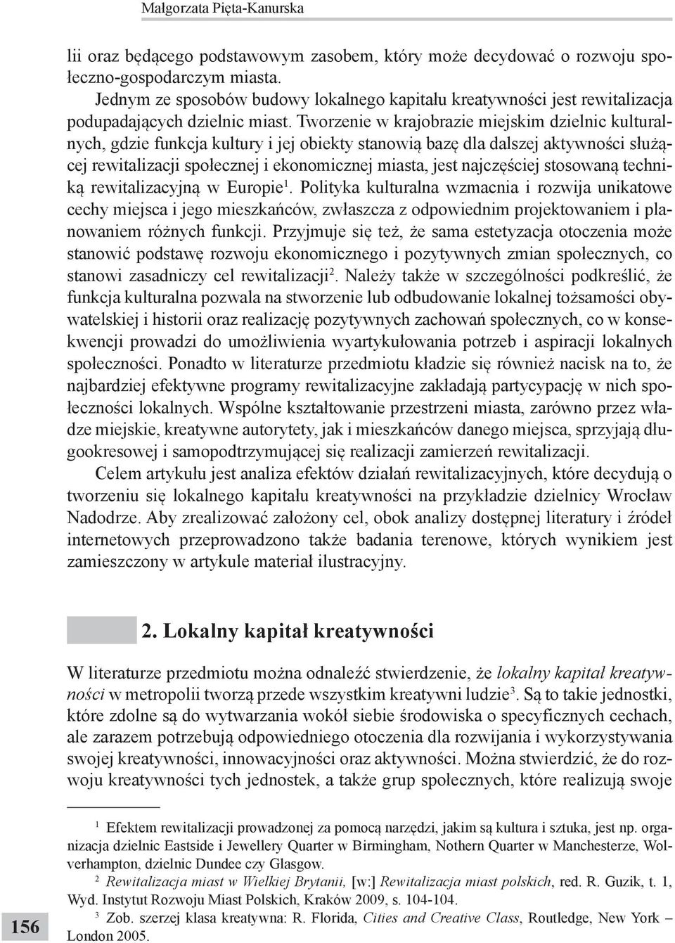 Tworzenie w krajobrazie miejskim dzielnic kulturalnych, gdzie funkcja kultury i jej obiekty stanowią bazę dla dalszej aktywności służącej rewitalizacji społecznej i ekonomicznej miasta, jest