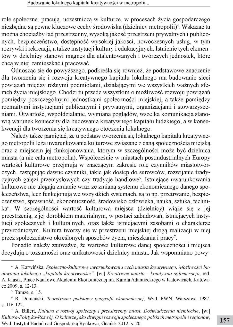 Wskazać tu można chociażby ład przestrzenny, wysoką jakość przestrzeni prywatnych i publicznych, bezpieczeństwo, dostępność wysokiej jakości, nowoczesnych usług, w tym rozrywki i rekreacji, a także