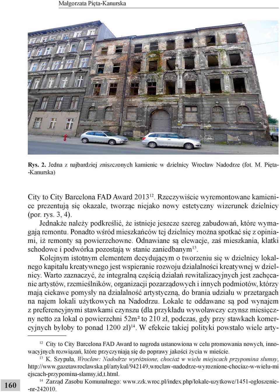 Jednakże należy podkreślić, że istnieje jeszcze szereg zabudowań, które wymagają remontu. Ponadto wśród mieszkańców tej dzielnicy można spotkać się z opiniami, iż remonty są powierzchowne.