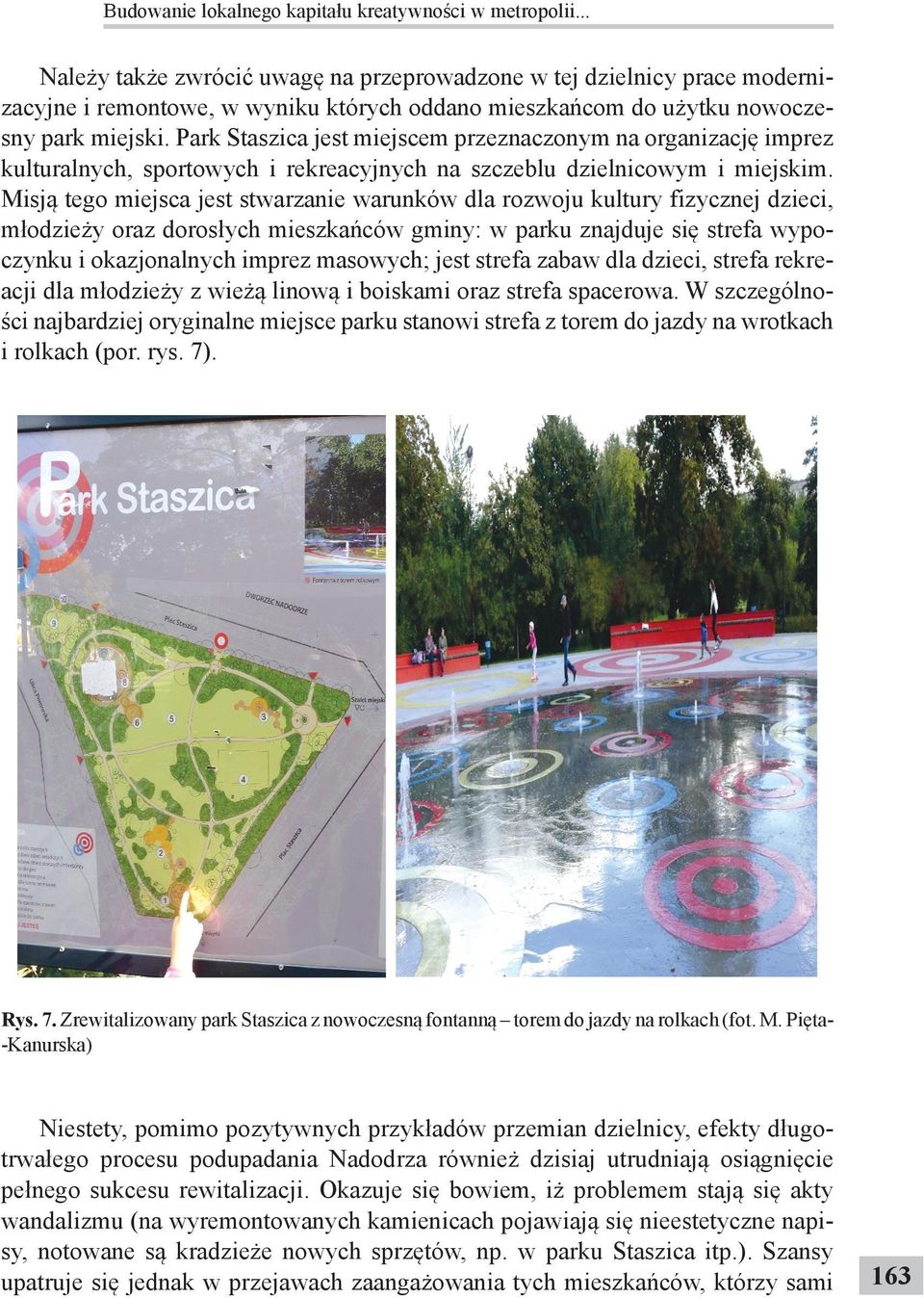 Park Staszica jest miejscem przeznaczonym na organizację imprez kulturalnych, sportowych i rekreacyjnych na szczeblu dzielnicowym i miejskim.