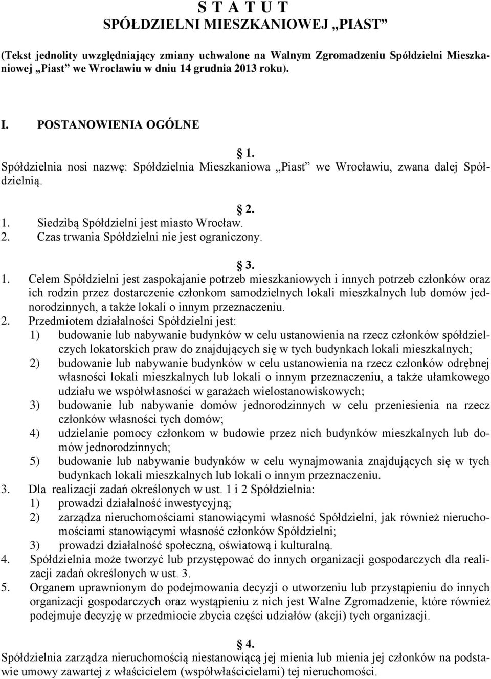 3. 1. Celem Spółdzielni jest zaspokajanie potrzeb mieszkaniowych i innych potrzeb członków oraz ich rodzin przez dostarczenie członkom samodzielnych lokali mieszkalnych lub domów jednorodzinnych, a