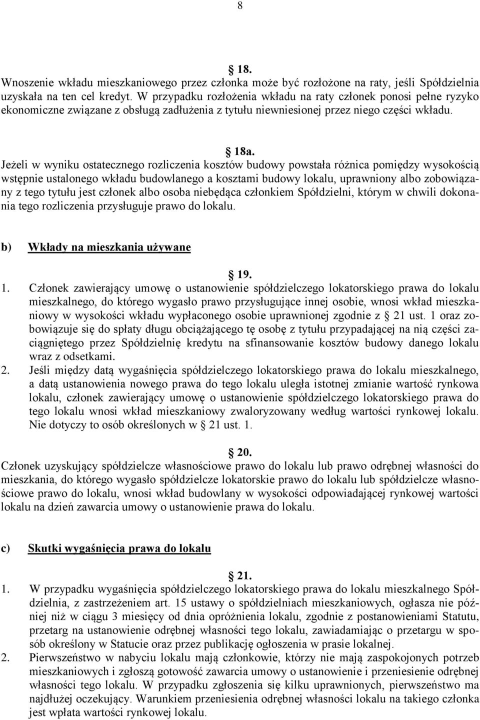 Jeżeli w wyniku ostatecznego rozliczenia kosztów budowy powstała różnica pomiędzy wysokością wstępnie ustalonego wkładu budowlanego a kosztami budowy lokalu, uprawniony albo zobowiązany z tego tytułu