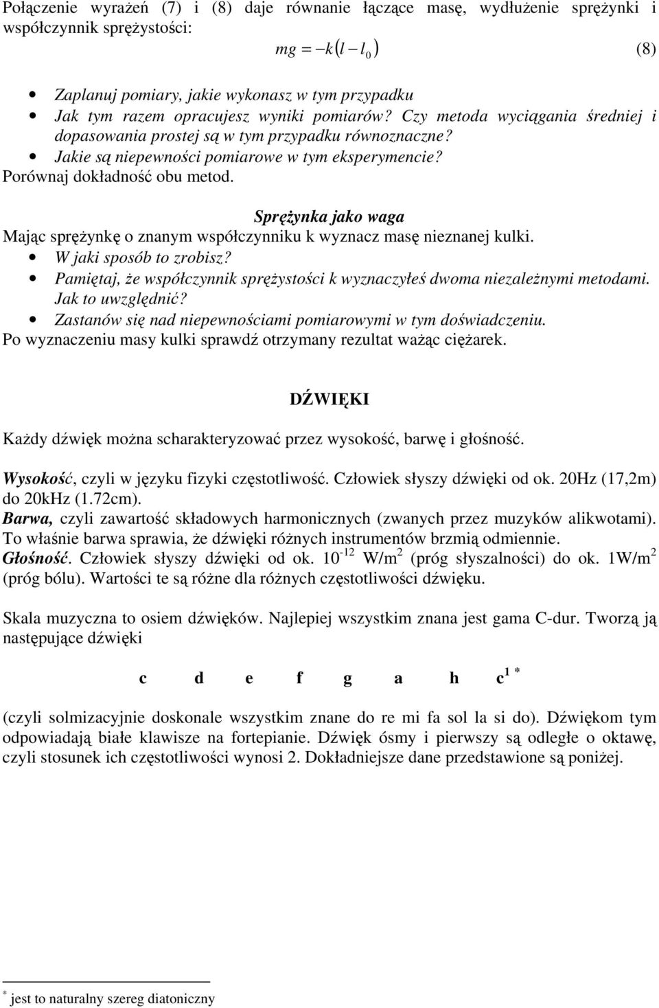 Sprężynka jako waga Mając sprężynkę o znanym współczynniku k wyznacz masę nieznanej kulki. W jaki sposób to zrobisz? Pamiętaj, że współczynnik sprężystości k wyznaczyłeś dwoma niezależnymi metodami.