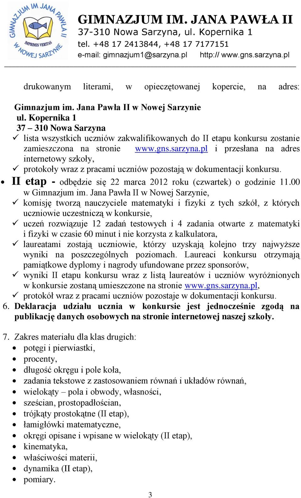 pl i przesłana na adres internetowy szkoły, protokoły wraz z pracami uczniów pozostają w dokumentacji konkursu. II etap - odbędzie się 22 marca 2012 roku (czwartek) o godzinie 11.00 w Gimnazjum im.