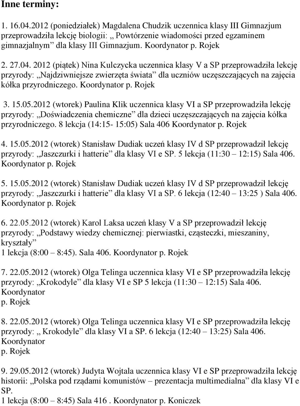 2012 (piątek) Nina Kulczycka uczennica klasy V a SP przeprowadziła lekcję przyrody: Najdziwniejsze zwierzęta świata dla uczniów uczęszczających na zajęcia kółka przyrodniczego. Koordynator p. Rojek 3.
