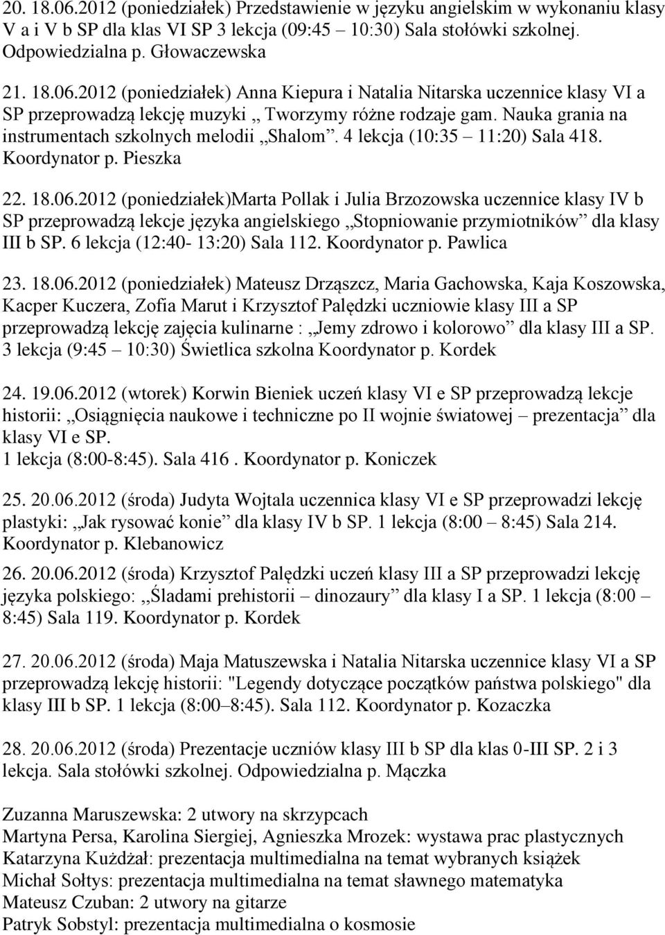 2012 (poniedziałek)marta Pollak i Julia Brzozowska uczennice klasy IV b SP przeprowadzą lekcje języka angielskiego Stopniowanie przymiotników dla klasy III b SP. 6 lekcja (12:40-13:20) Sala 112.