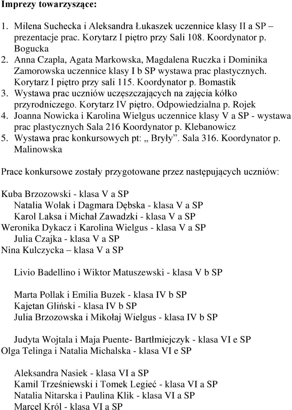 Wystawa prac uczniów uczęszczających na zajęcia kółko przyrodniczego. Korytarz IV piętro. Odpowiedzialna p. Rojek 4.