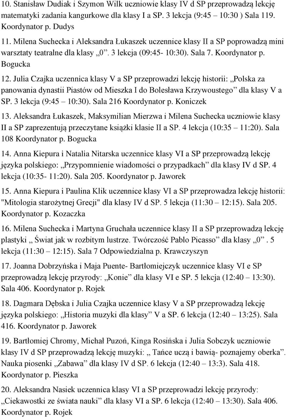 Julia Czajka uczennica klasy V a SP przeprowadzi lekcję historii: Polska za panowania dynastii Piastów od Mieszka I do Bolesława Krzywoustego dla klasy V a SP. 3 lekcja (9:45 10:30).